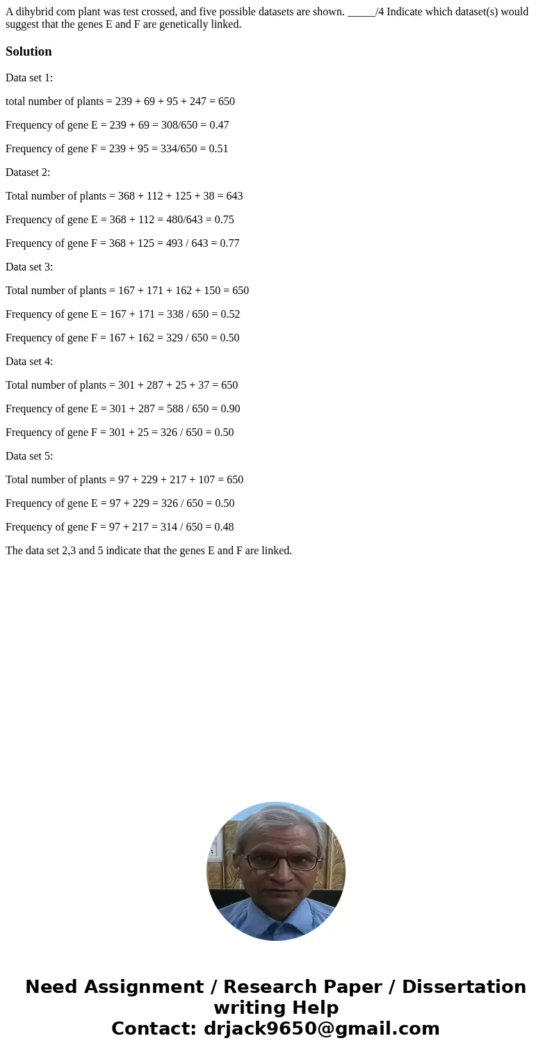 A dihybrid com plant was test crossed, and five possible datasets are shown. _____/4 Indicate which dataset(s) would suggest that the genes E and F are genetic  A dihybrid com plant was test crossed, and five possible datasets are shown. _____/4 Indicate which dataset(s) would suggest that the genes E and F are genetic