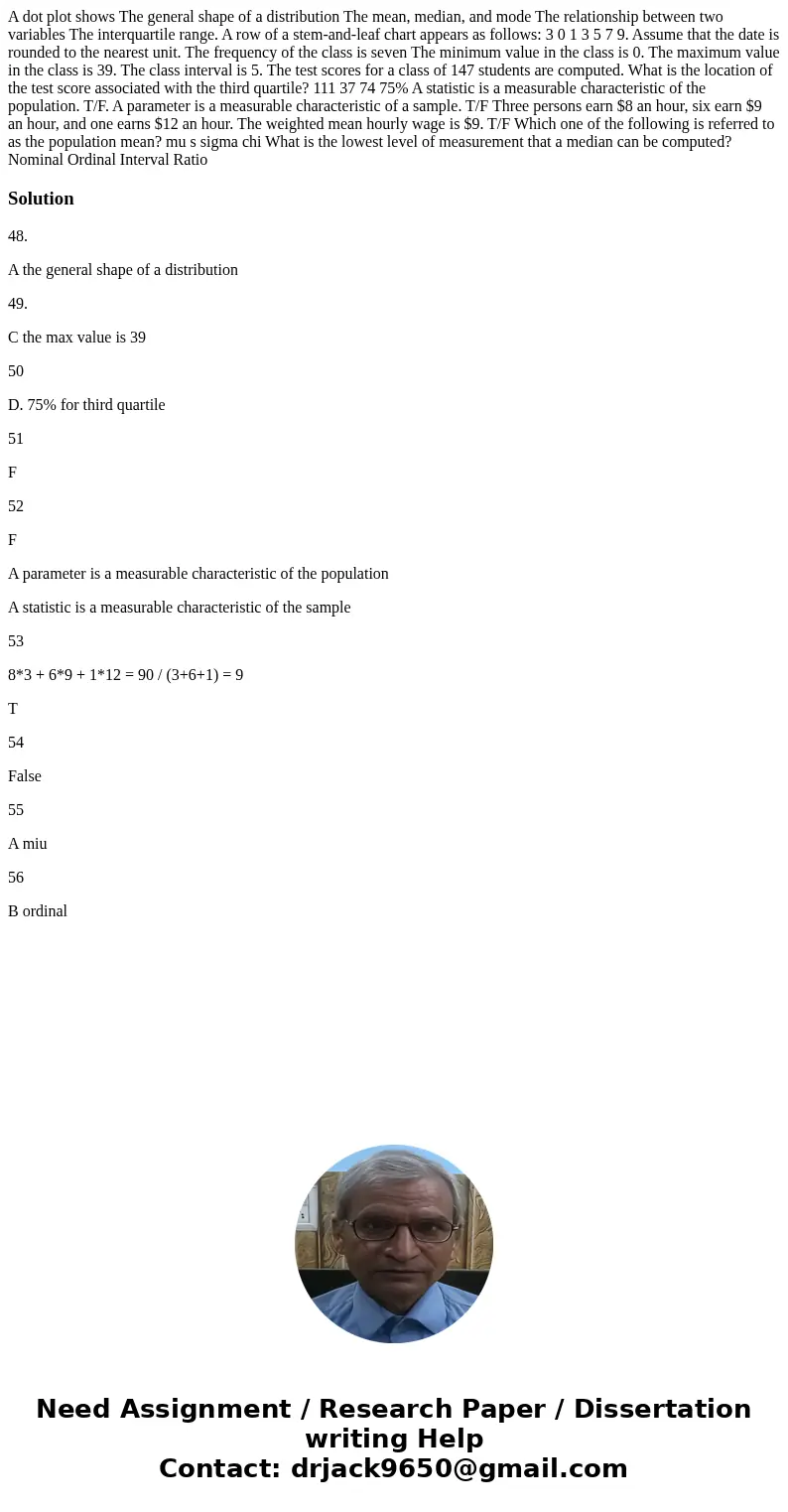  A dot plot shows The general shape of a distribution The mean, median, and mode The relationship between two variables The interquartile range. A row of a stem