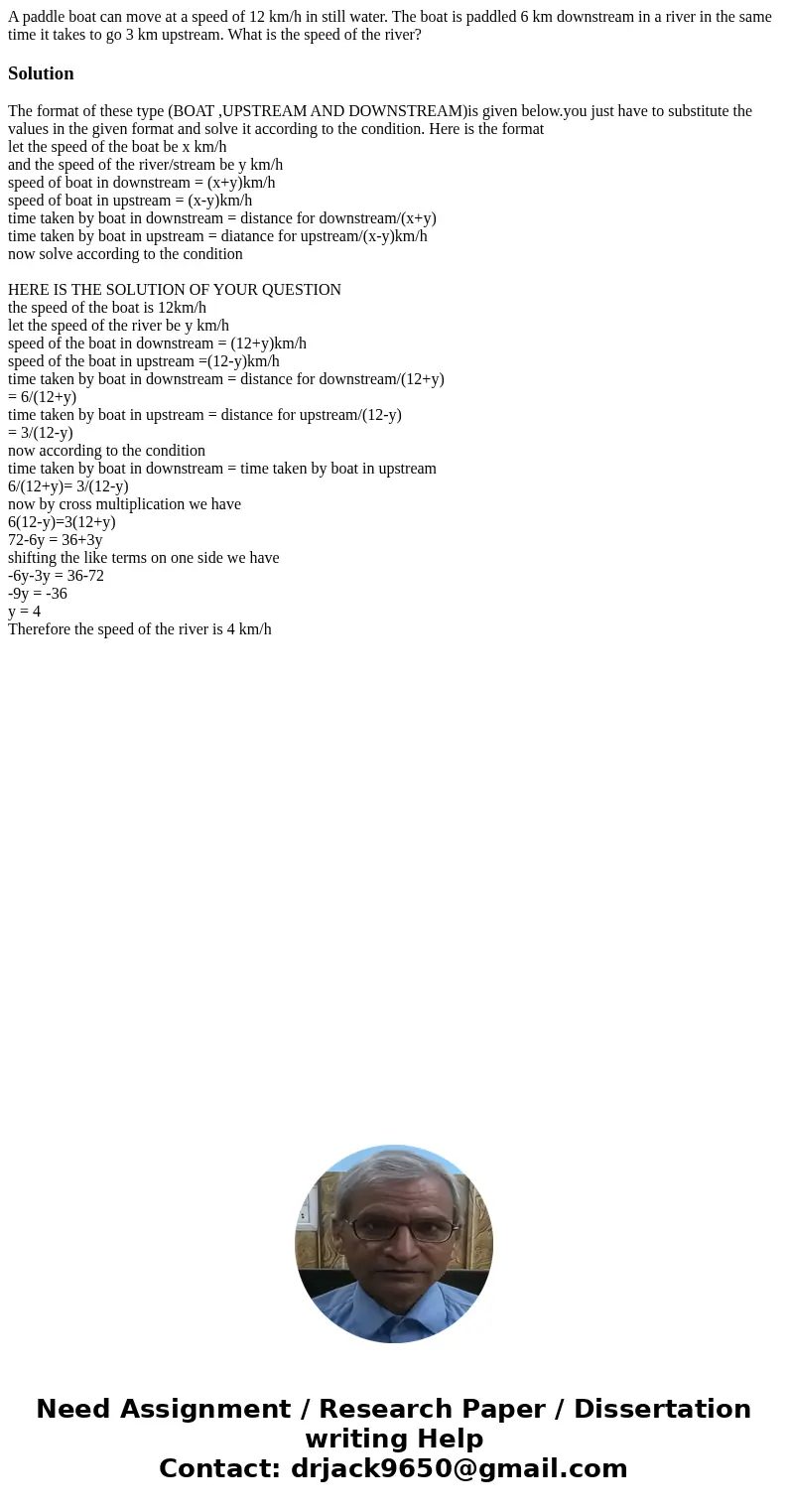 A paddle boat can move at a speed of 12 km/h in still water. The boat is paddled 6 km downstream in a river in the same time it takes to go 3 km upstream. What 