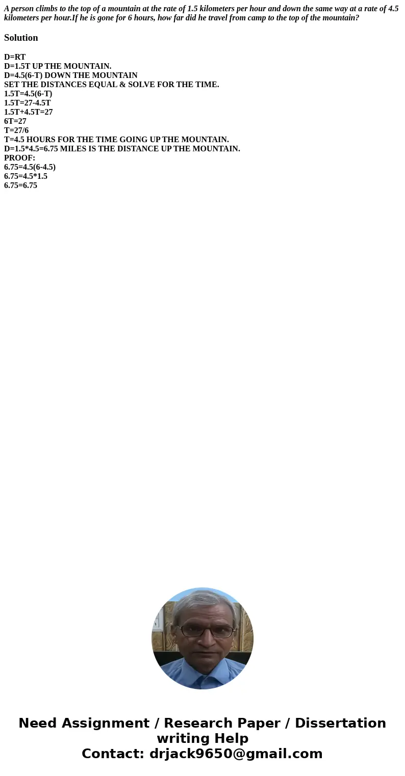 A person climbs to the top of a mountain at the rate of 1.5 kilometers per hour and down the same way at a rate of 4.5 kilometers per hour.If he is gone for 6 h