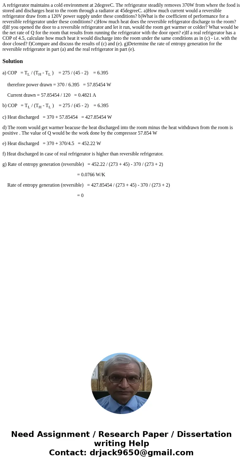  A refrigerator maintains a cold environment at 2degreeC. The refrigerator steadily removes 370W from where the food is stored and discharges heat to the room t