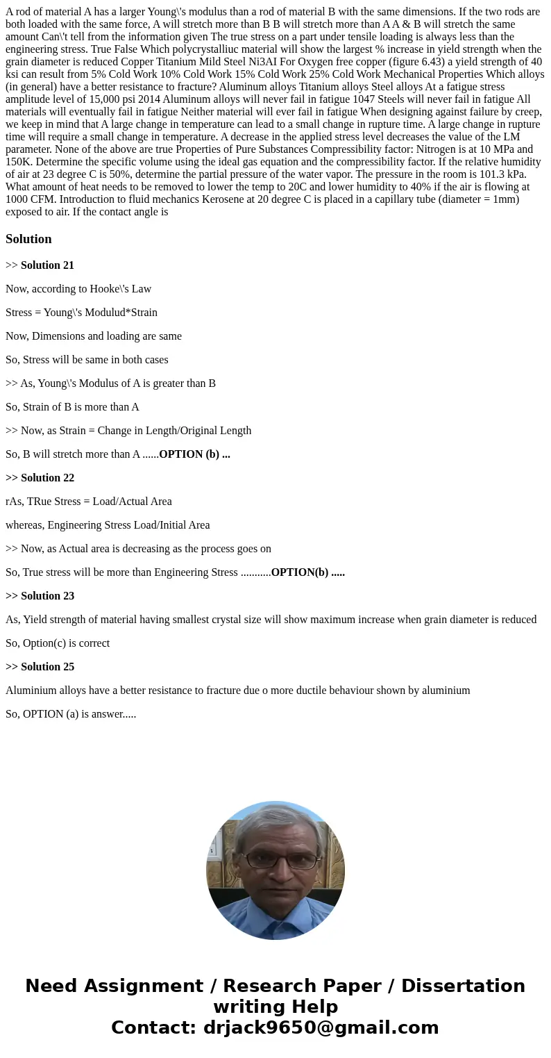  A rod of material A has a larger Young\'s modulus than a rod of material B with the same dimensions. If the two rods are both loaded with the same force, A wil