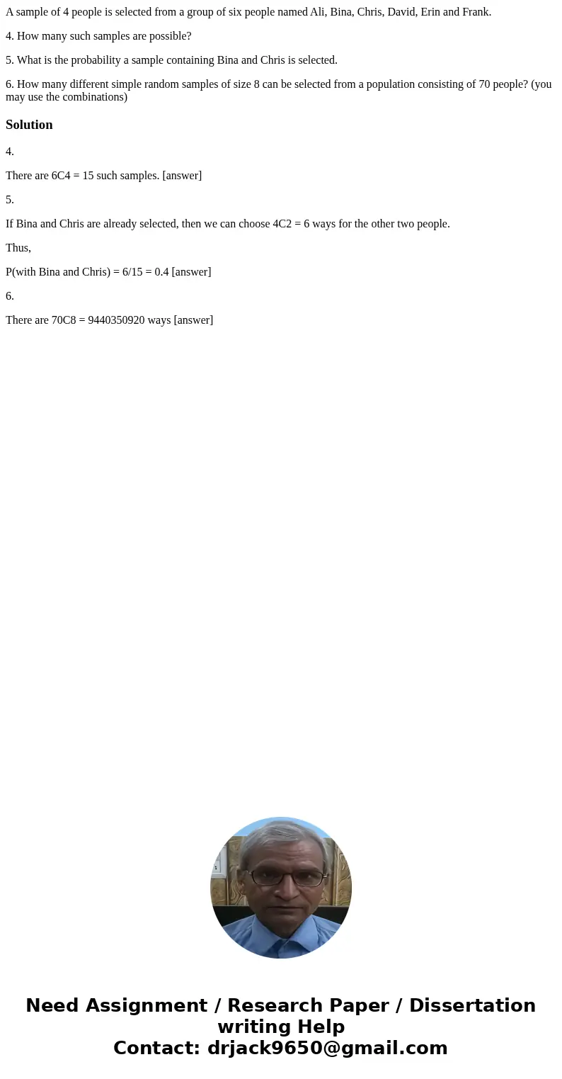 A sample of 4 people is selected from a group of six people named Ali, Bina, Chris, David, Erin and Frank. 4. How many such samples are possible? 5. What is the