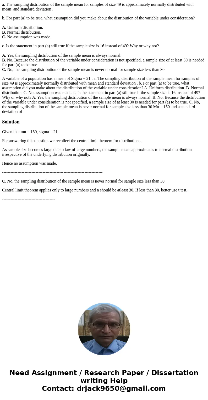 a. The sampling distribution of the sample mean for samples of size 49 is approximately normally distributed with mean and standard deviation . b. For part (a) 