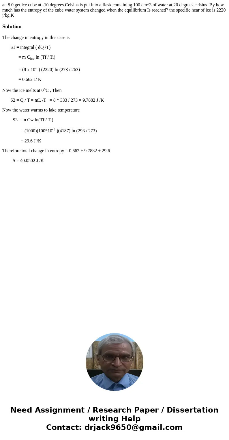 an 8.0 get ice cube at -10 degrees Celsius is put into a flask containing 100 cm^3 of water at 20 degrees celsius. By how much has the entropy of the cube water