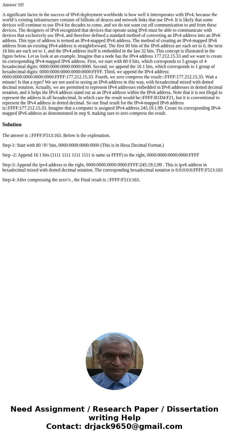 Answer 10! A significant factor in the success of IPv6 deployment worldwide is how well it interoperates with IPv4, because the world\'s existing infrastructure