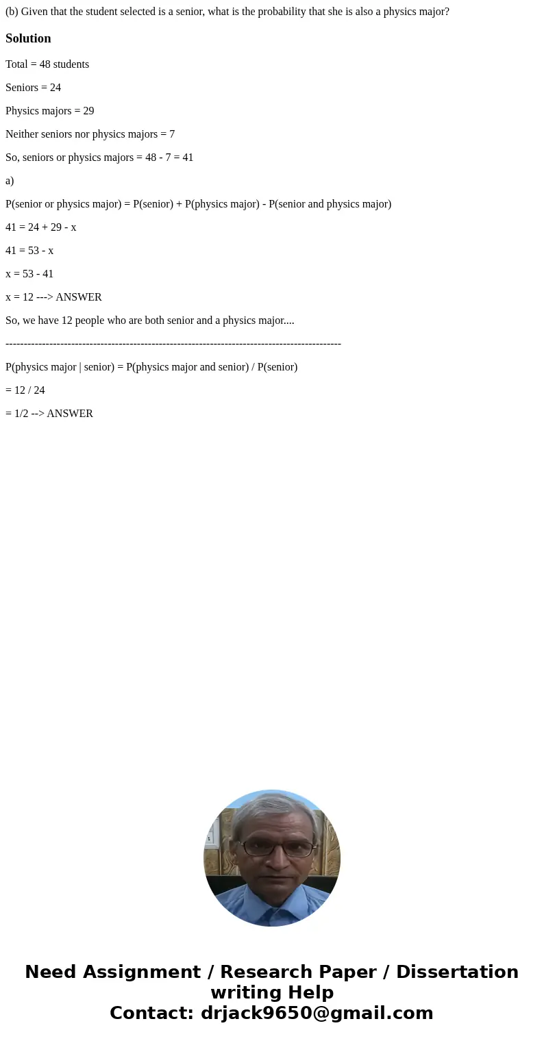 (b) Given that the student selected is a senior, what is the probability that she is also a physics major?SolutionTotal = 48 students Seniors = 24 Physics major (b) Given that the student selected is a senior, what is the probability that she is also a physics major?SolutionTotal = 48 students Seniors = 24 Physics major