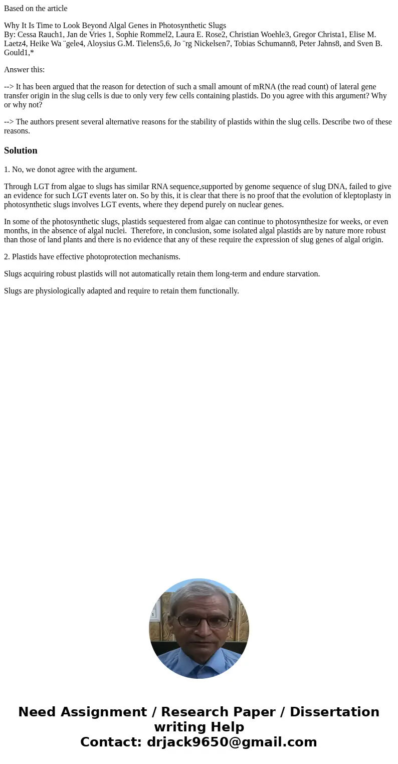 Based on the article Why It Is Time to Look Beyond Algal Genes in Photosynthetic Slugs By: Cessa Rauch1, Jan de Vries 1, Sophie Rommel2, Laura E. Rose2, Christi