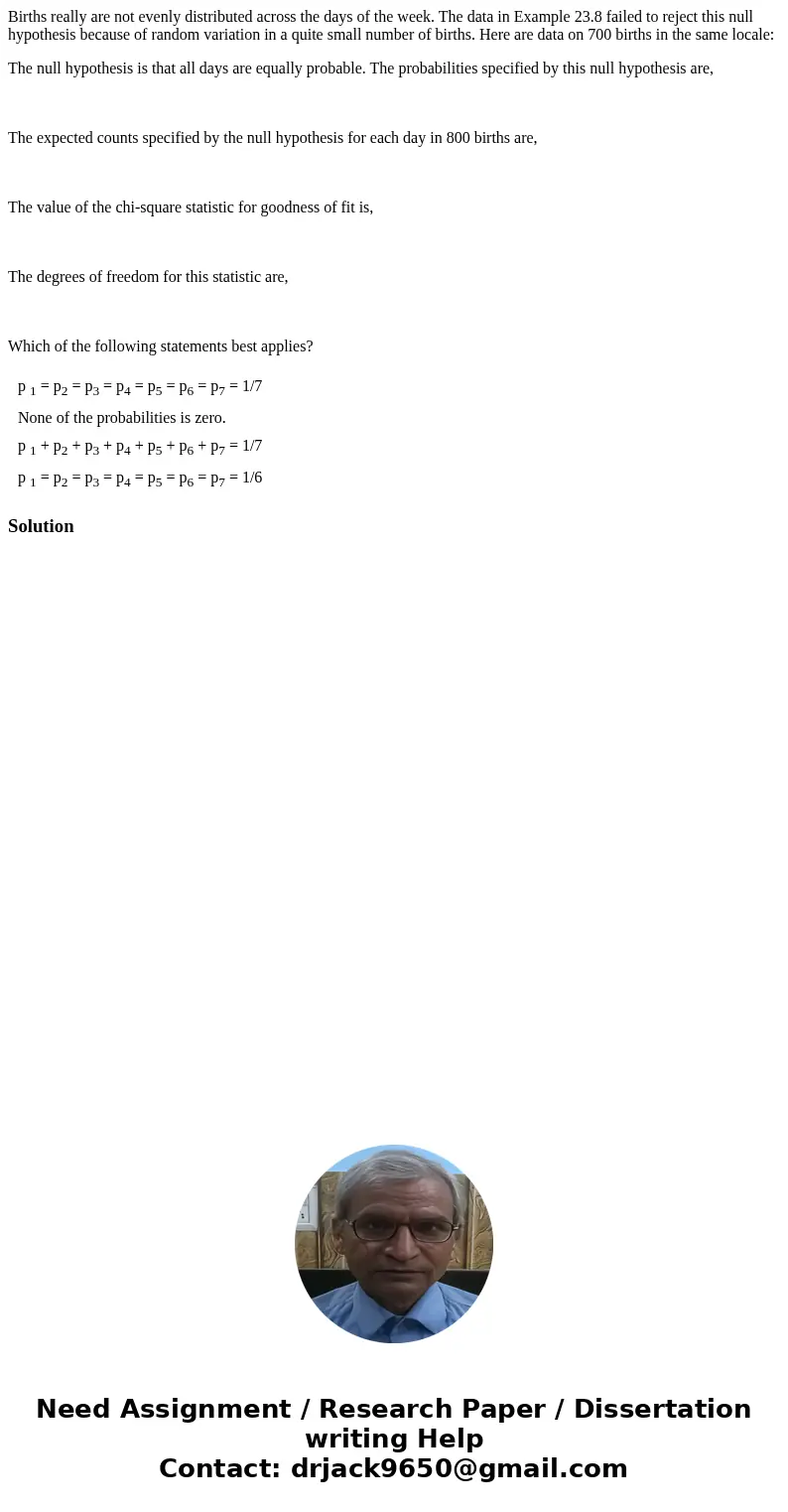 Births really are not evenly distributed across the days of the week. The data in Example 23.8 failed to reject this null hypothesis because of random variation Births really are not evenly distributed across the days of the week. The data in Example 23.8 failed to reject this null hypothesis because of random variation