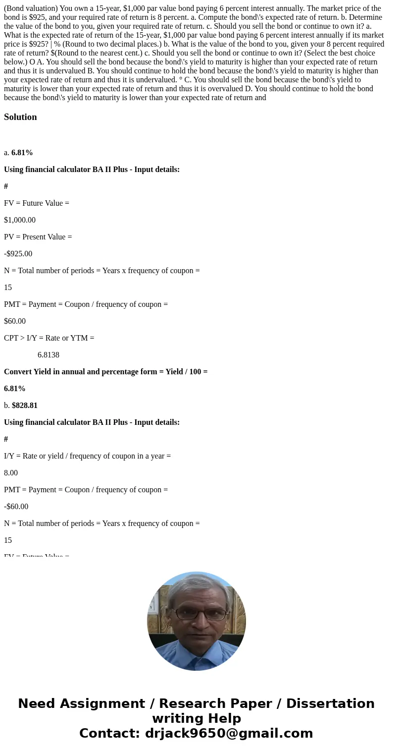 (Bond valuation) You own a 15-year, $1,000 par value bond paying 6 percent interest annually. The market price of the bond is $925, and your required rate of r  (Bond valuation) You own a 15-year, $1,000 par value bond paying 6 percent interest annually. The market price of the bond is $925, and your required rate of r