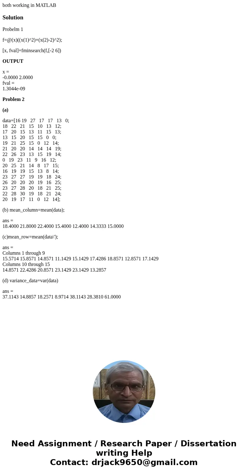 both working in MATLABSolutionProbelm 1 f=@(x)((x(1)^2)+(x(2)-2)^2); [x, fval]=fminsearch(f,[-2 6]) OUTPUT x = -0.0000 2.0000 fval = 1.3044e-09 Problem 2 (a) da
