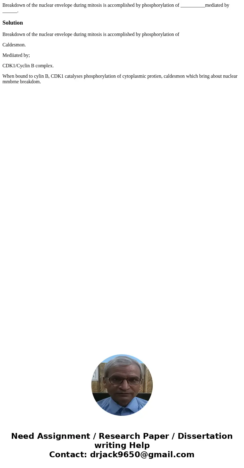 Breakdown of the nuclear envelope during mitosis is accomplished by phosphorylation of __________mediated by ______.SolutionBreakdown of the nuclear envelope du Breakdown of the nuclear envelope during mitosis is accomplished by phosphorylation of __________mediated by ______.SolutionBreakdown of the nuclear envelope du