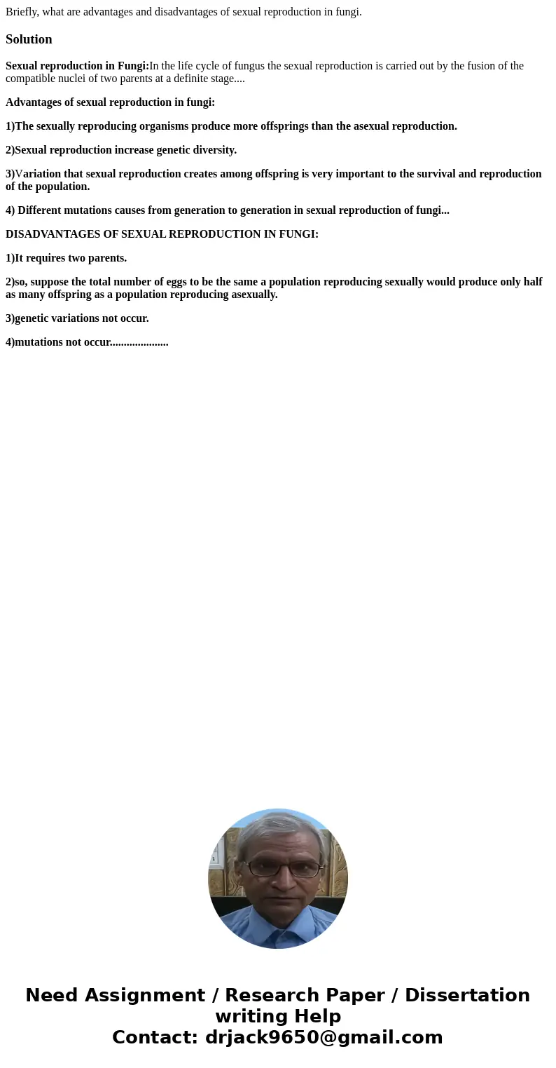  Briefly, what are advantages and disadvantages of sexual reproduction in fungi.SolutionSexual reproduction in Fungi:In the life cycle of fungus the sexual repr