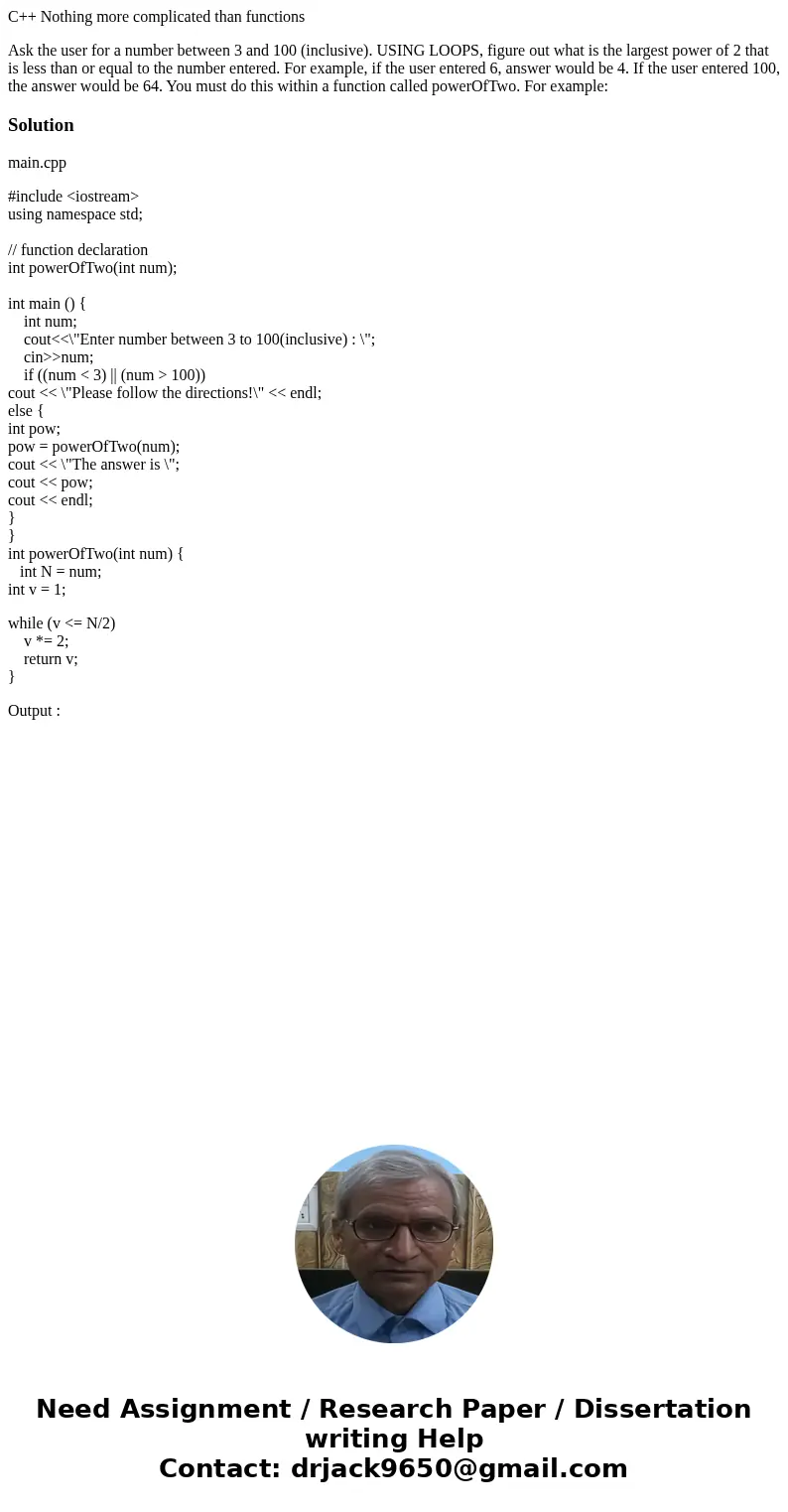C++ Nothing more complicated than functions Ask the user for a number between 3 and 100 (inclusive). USING LOOPS, figure out what is the largest power of 2 that C++ Nothing more complicated than functions Ask the user for a number between 3 and 100 (inclusive). USING LOOPS, figure out what is the largest power of 2 that