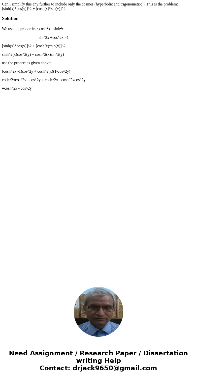 Can I simplify this any further to include only the cosines (hyperbolic and trigonometric)? This is the problem: [sinh(x)*cos(y)]^2 + [cosh(x)*sin(y)]^2.Solutio