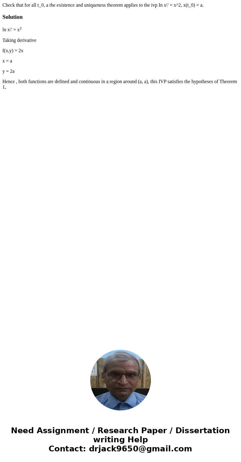 Check that for all t_0, a the existence and uniqueness theorem applies to the ivp In x\' = x^2, x(t_0) = a.Solutionln x\' = x2 Taking derivative f(x,y) = 2x x   Check that for all t_0, a the existence and uniqueness theorem applies to the ivp In x\' = x^2, x(t_0) = a.Solutionln x\' = x2 Taking derivative f(x,y) = 2x x