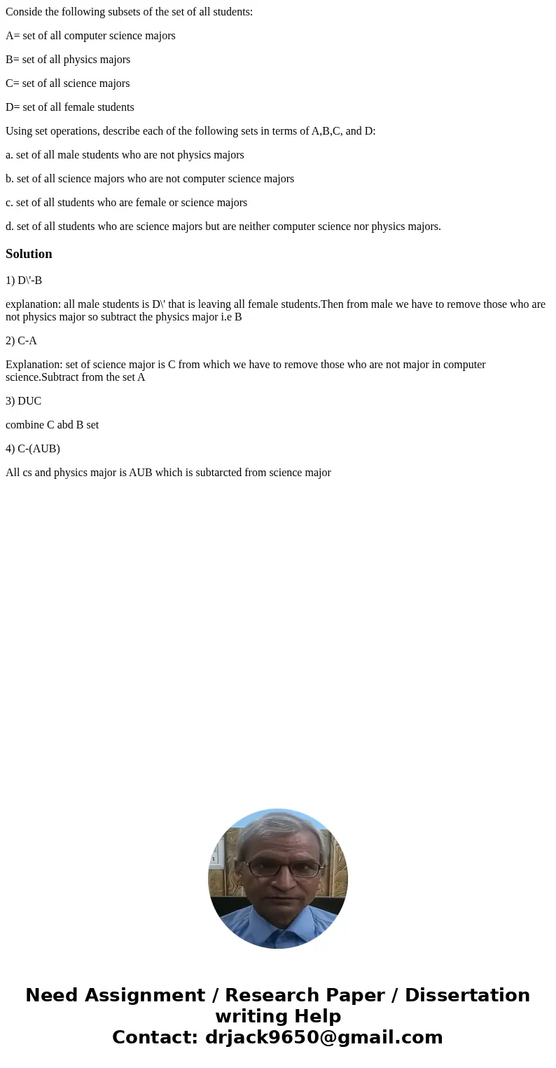 Conside the following subsets of the set of all students: A= set of all computer science majors B= set of all physics majors C= set of all science majors D= set Conside the following subsets of the set of all students: A= set of all computer science majors B= set of all physics majors C= set of all science majors D= set