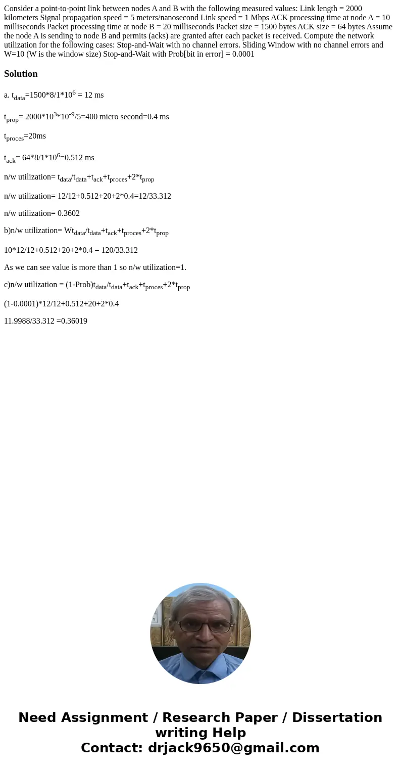 Consider a point-to-point link between nodes A and B with the following measured values: Link length = 2000 kilometers Signal propagation speed = 5 meters/nano  Consider a point-to-point link between nodes A and B with the following measured values: Link length = 2000 kilometers Signal propagation speed = 5 meters/nano