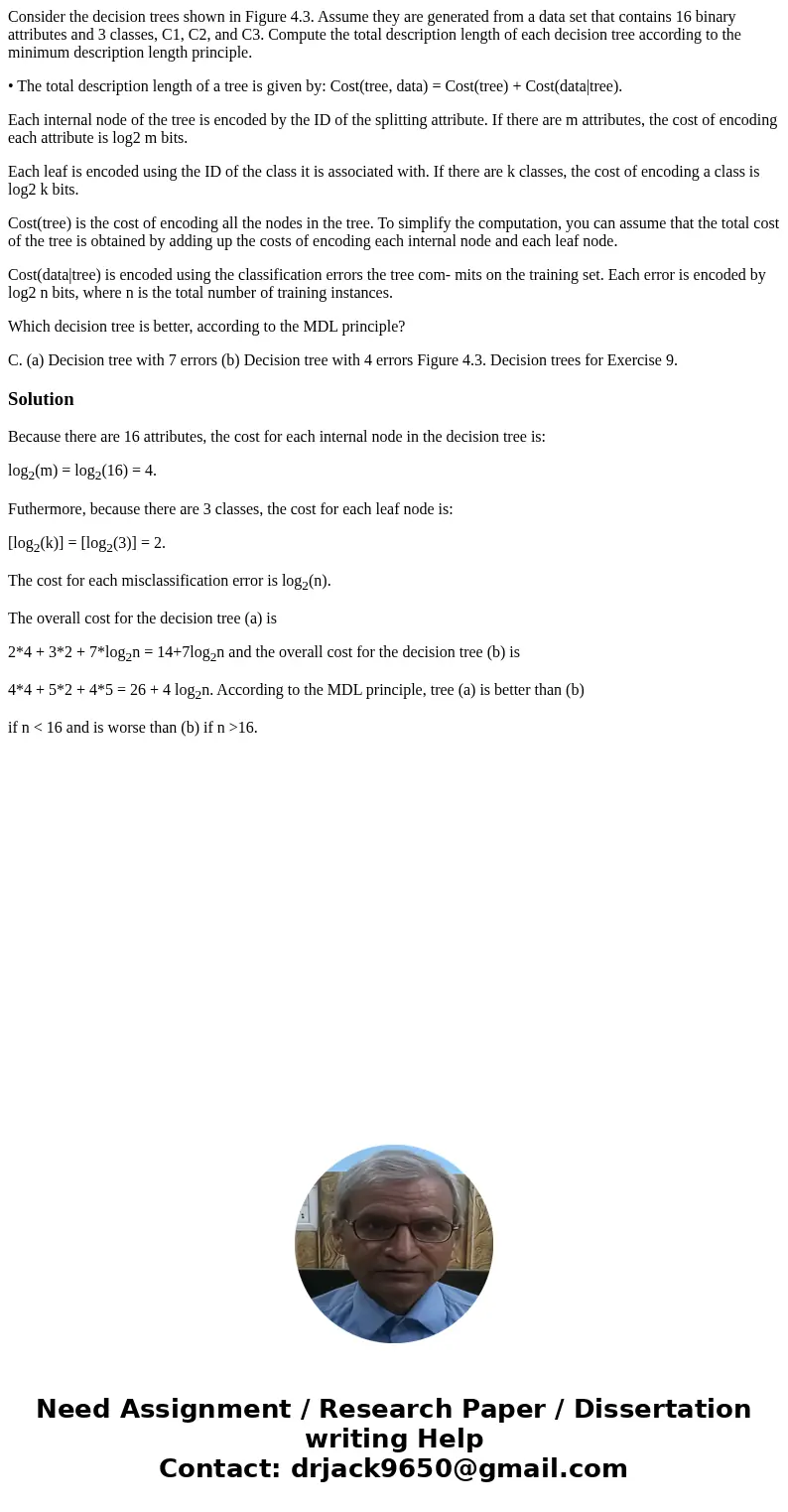 Consider the decision trees shown in Figure 4.3. Assume they are generated from a data set that contains 16 binary attributes and 3 classes, C1, C2, and C3. Com