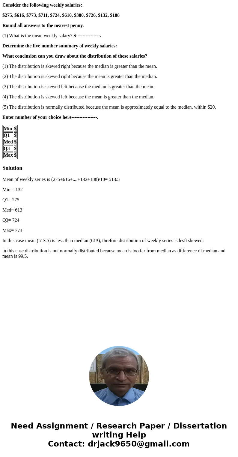 Consider the following weekly salaries: $275, $616, $773, $711, $724, $610, $380, $726, $132, $188 Round all answers to the nearest penny. (1) What is the mean 