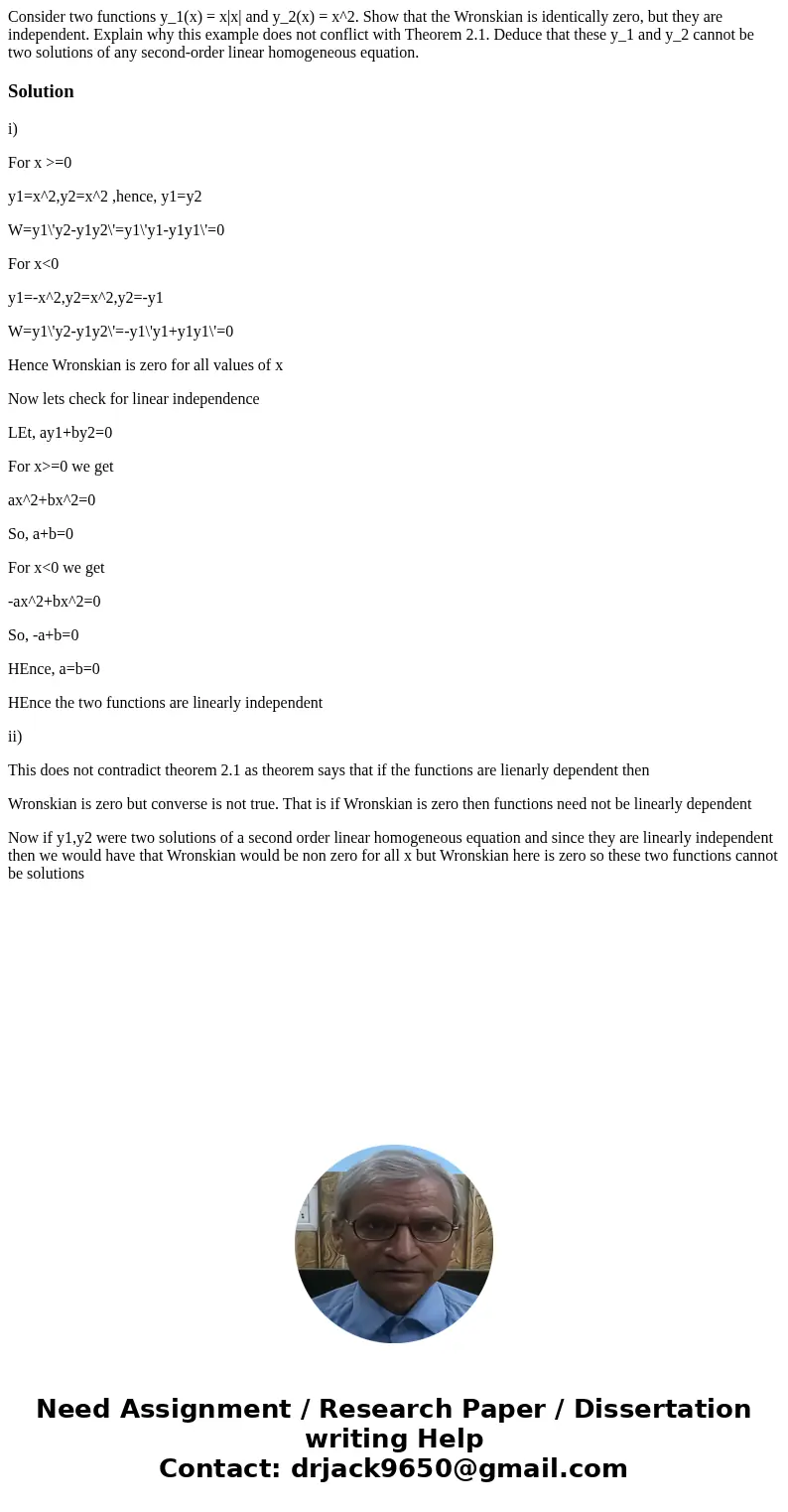 Consider two functions y_1(x) = x|x| and y_2(x) = x^2. Show that the Wronskian is identically zero, but they are independent. Explain why this example does not  Consider two functions y_1(x) = x|x| and y_2(x) = x^2. Show that the Wronskian is identically zero, but they are independent. Explain why this example does not