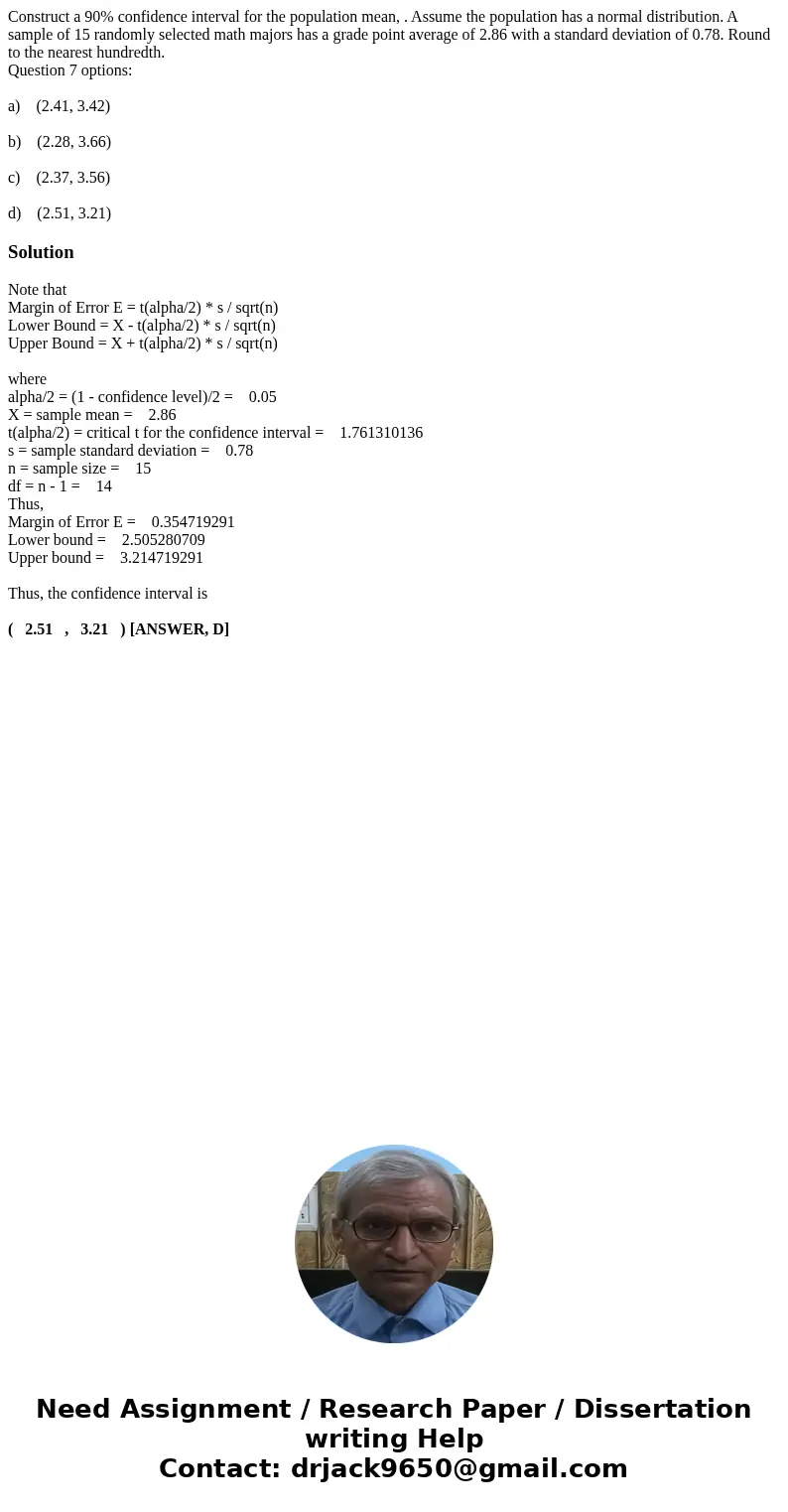 Construct a 90% confidence interval for the population mean, . Assume the population has a normal distribution. A sample of 15 randomly selected math majors has