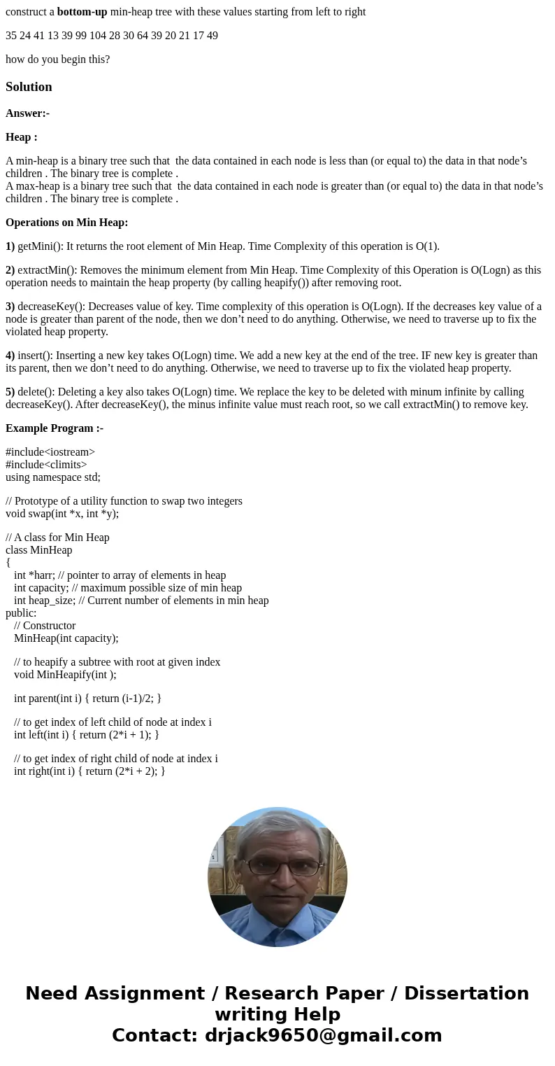 construct a bottom-up min-heap tree with these values starting from left to right 35 24 41 13 39 99 104 28 30 64 39 20 21 17 49 how do you begin this?SolutionAn construct a bottom-up min-heap tree with these values starting from left to right 35 24 41 13 39 99 104 28 30 64 39 20 21 17 49 how do you begin this?SolutionAn