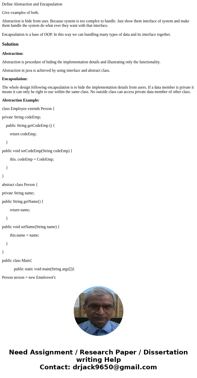 Define Abstraction and Encapsulation Give examples of both. Abstraction is hide from user. Because system is too complex to handle. Just show them interface of  Define Abstraction and Encapsulation Give examples of both. Abstraction is hide from user. Because system is too complex to handle. Just show them interface of