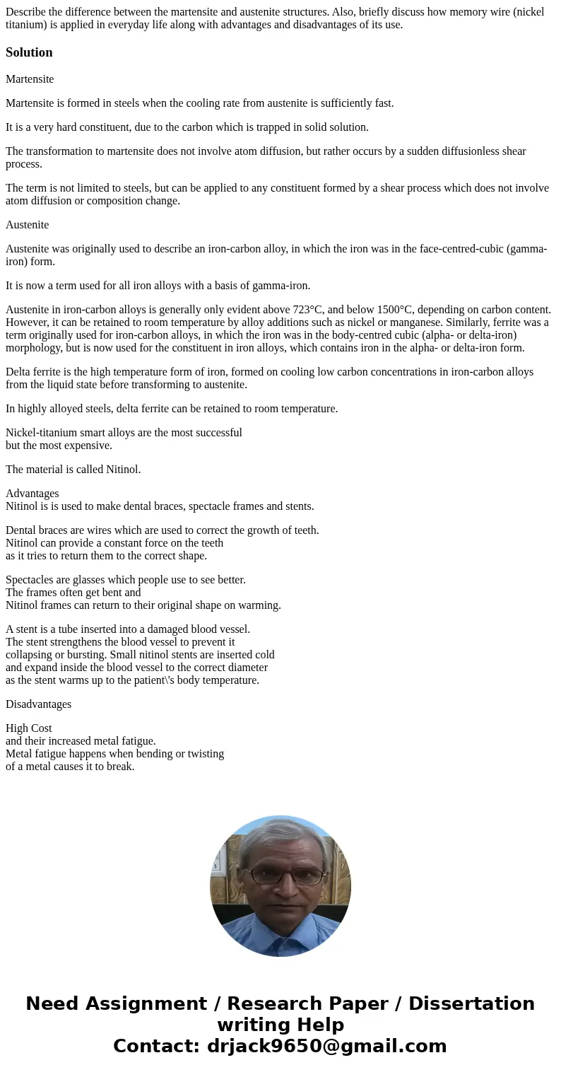 Describe the difference between the martensite and austenite structures. Also, briefly discuss how memory wire (nickel titanium) is applied in everyday life alo Describe the difference between the martensite and austenite structures. Also, briefly discuss how memory wire (nickel titanium) is applied in everyday life alo