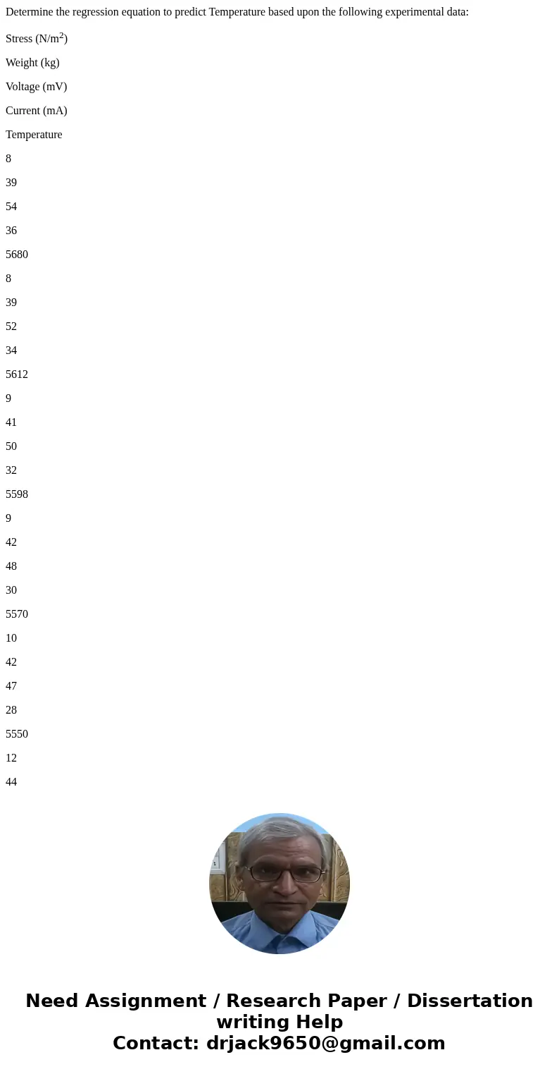 Determine the regression equation to predict Temperature based upon the following experimental data: Stress (N/m2) Weight (kg) Voltage (mV) Current (mA) Tempera