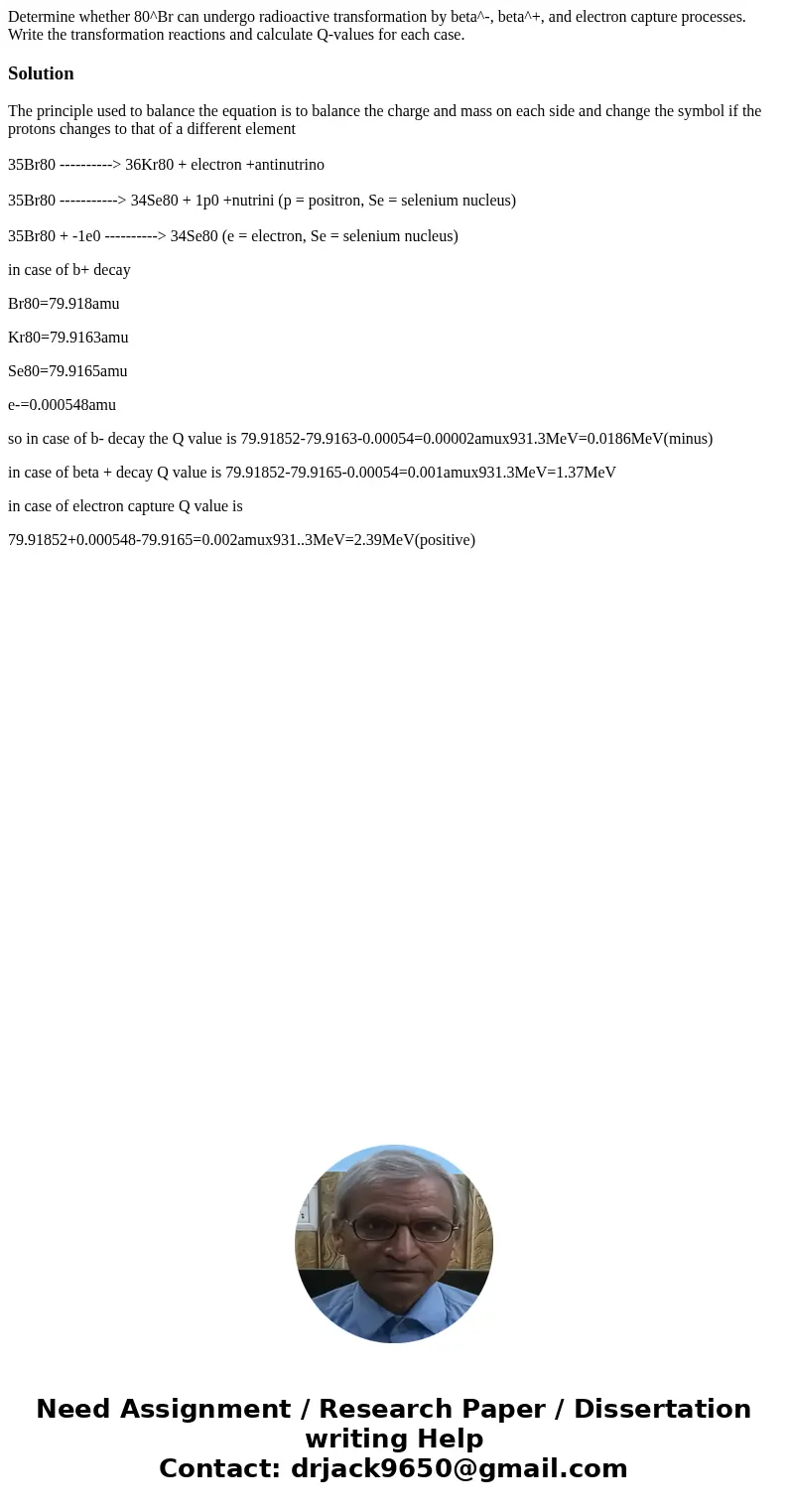 Determine whether 80^Br can undergo radioactive transformation by beta^-, beta^+, and electron capture processes. Write the transformation reactions and calcul  Determine whether 80^Br can undergo radioactive transformation by beta^-, beta^+, and electron capture processes. Write the transformation reactions and calcul
