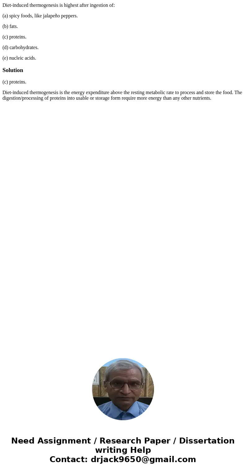 Diet-induced thermogenesis is highest after ingestion of: (a) spicy foods, like jalapeño peppers. (b) fats. (c) proteins. (d) carbohydrates. (e) nucleic acids.S