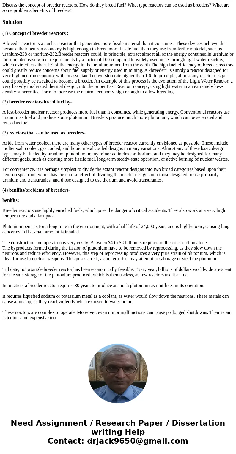 Discuss the concept of breeder reactors. How do they breed fuel? What type reactors can be used as breeders? What are some problems/benefits of breeders?Soluti
