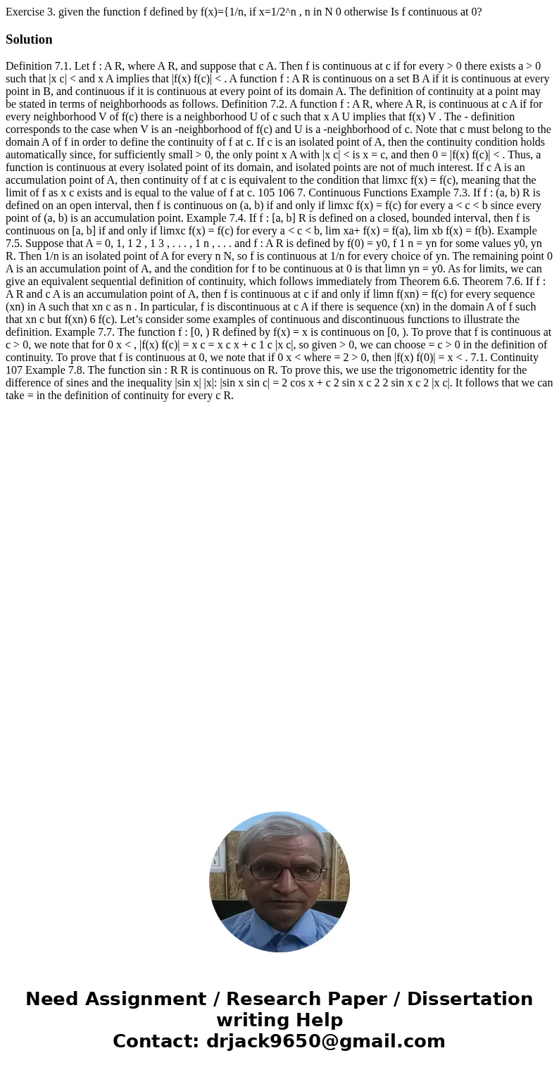 Exercise 3. given the function f defined by f(x)={1/n, if x=1/2^n , n in N 0 otherwise Is f continuous at 0? SolutionDefinition 7.1. Let f : A R, where A R, an  Exercise 3. given the function f defined by f(x)={1/n, if x=1/2^n , n in N 0 otherwise Is f continuous at 0? SolutionDefinition 7.1. Let f : A R, where A R, an