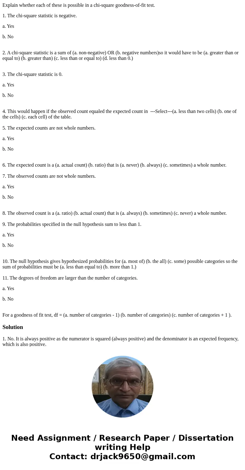 Explain whether each of these is possible in a chi-square goodness-of-fit test. 1. The chi-square statistic is negative. a. Yes b. No 2. A chi-square statistic 