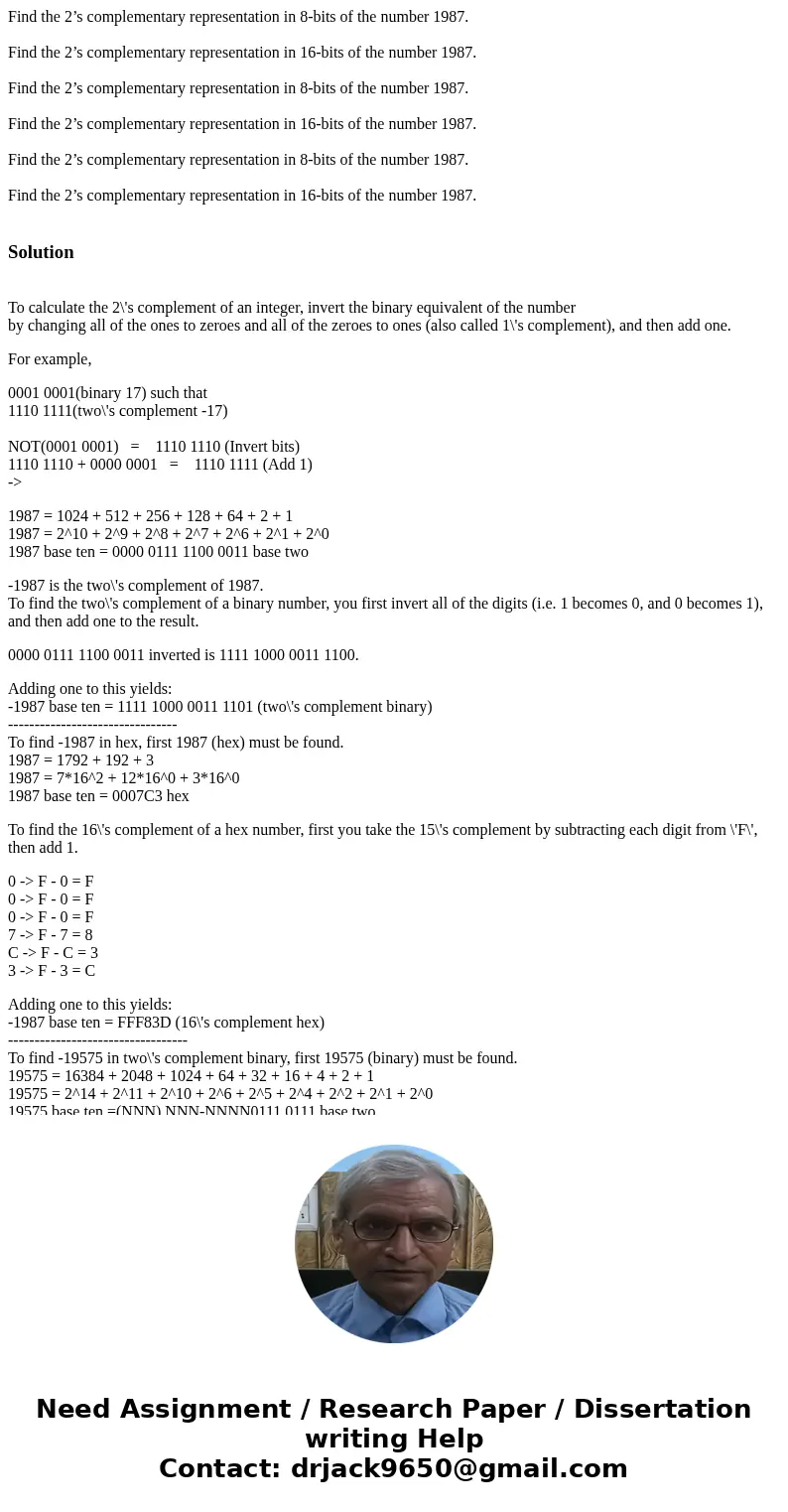 Find the 2’s complementary representation in 8-bits of the number 1987. Find the 2’s complementary representation in 16-bits of the number 1987. Find the 2’s c  Find the 2’s complementary representation in 8-bits of the number 1987. Find the 2’s complementary representation in 16-bits of the number 1987. Find the 2’s c