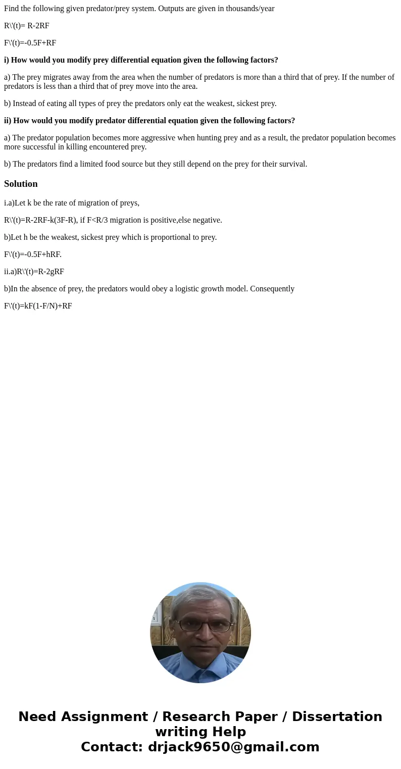 Find the following given predator/prey system. Outputs are given in thousands/year R\'(t)= R-2RF F\'(t)=-0.5F+RF i) How would you modify prey differential equat Find the following given predator/prey system. Outputs are given in thousands/year R\'(t)= R-2RF F\'(t)=-0.5F+RF i) How would you modify prey differential equat