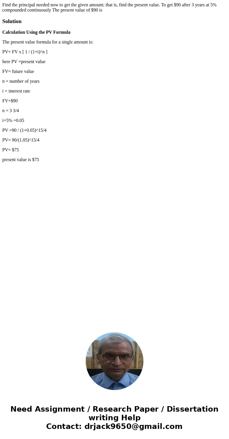 Find the principal needed now to get the given amount; that is, find the present value. To get $90 after 3 years at 5% compounded continuously The present valu  Find the principal needed now to get the given amount; that is, find the present value. To get $90 after 3 years at 5% compounded continuously The present valu