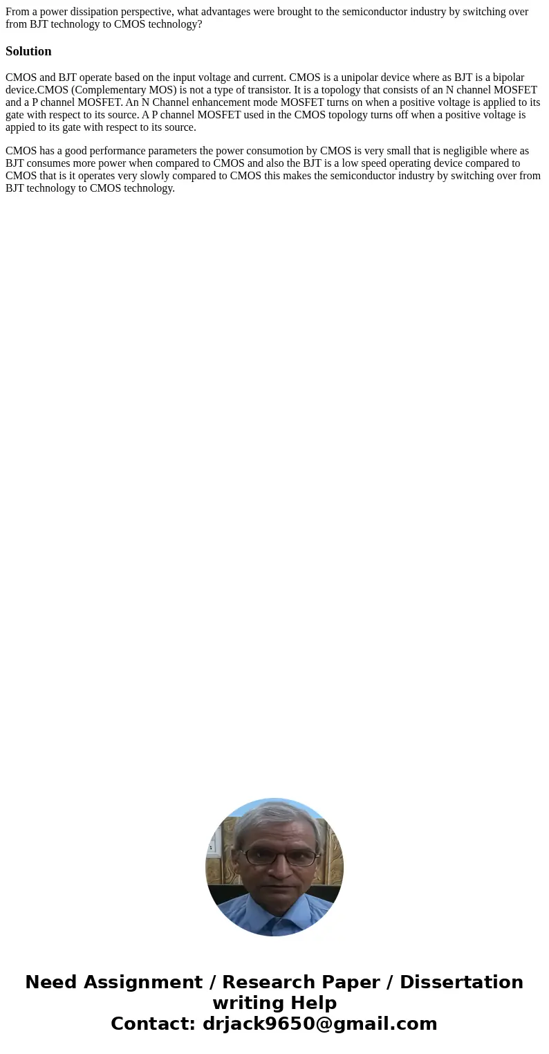 From a power dissipation perspective, what advantages were brought to the semiconductor industry by switching over from BJT technology to CMOS technology?Soluti From a power dissipation perspective, what advantages were brought to the semiconductor industry by switching over from BJT technology to CMOS technology?Soluti