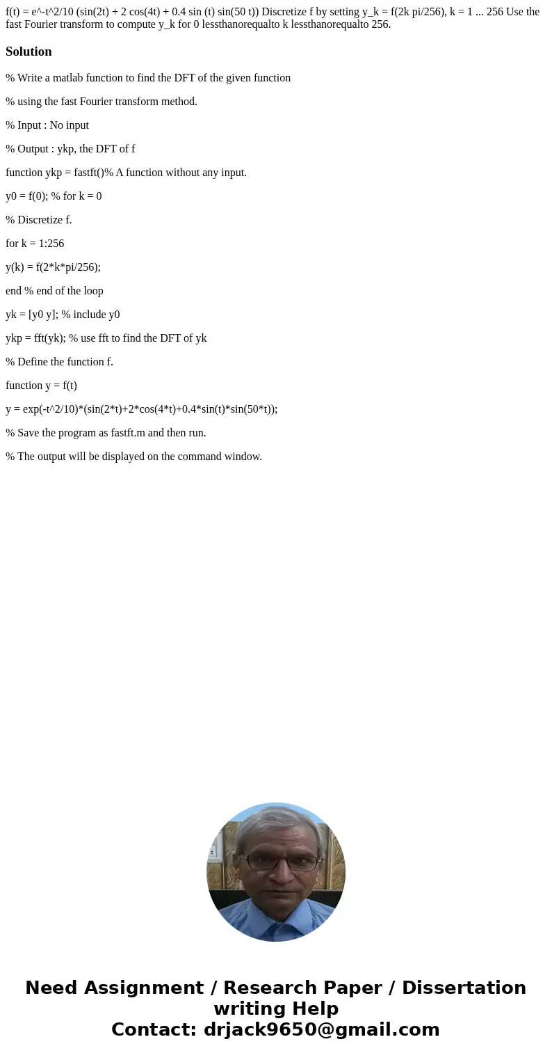  f(t) = e^-t^2/10 (sin(2t) + 2 cos(4t) + 0.4 sin (t) sin(50 t)) Discretize f by setting y_k = f(2k pi/256), k = 1 ... 256 Use the fast Fourier transform to comp