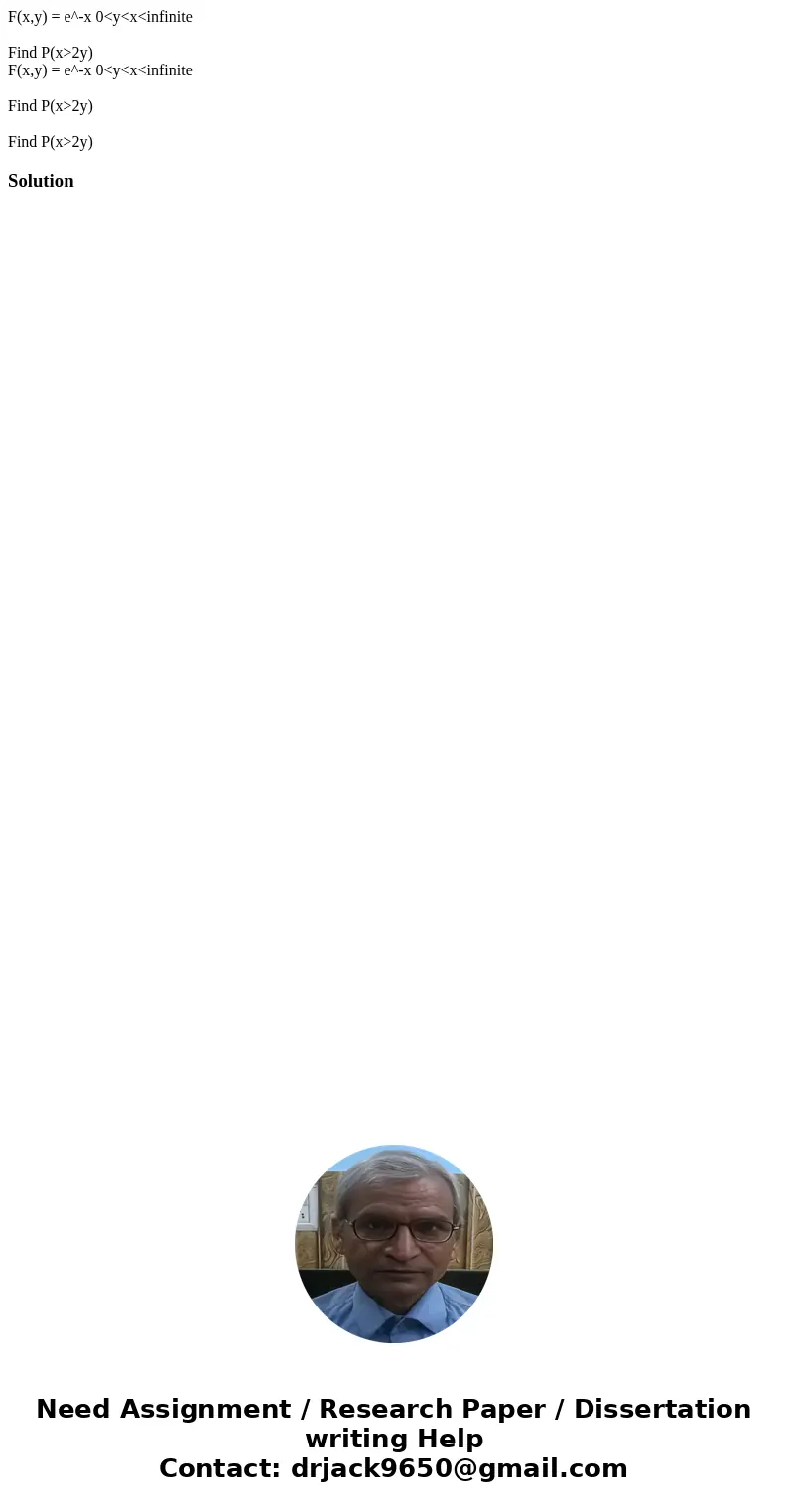  F(x,y) = e^-x 0<y<x<infinite Find P(x>2y) F(x,y) = e^-x 0<y<x<infinite Find P(x>2y) Find P(x>2y)Solution 