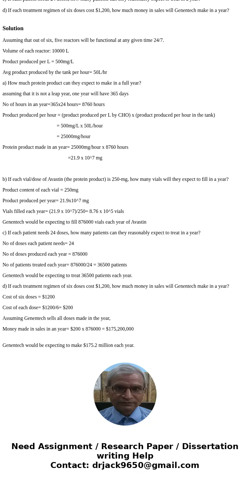 Genentech has six 10,000-L bioreactors for protein production. Assuming that they are using CHO cells that produce 500mg/L, that one bioreactor is down at any g Genentech has six 10,000-L bioreactors for protein production. Assuming that they are using CHO cells that produce 500mg/L, that one bioreactor is down at any g