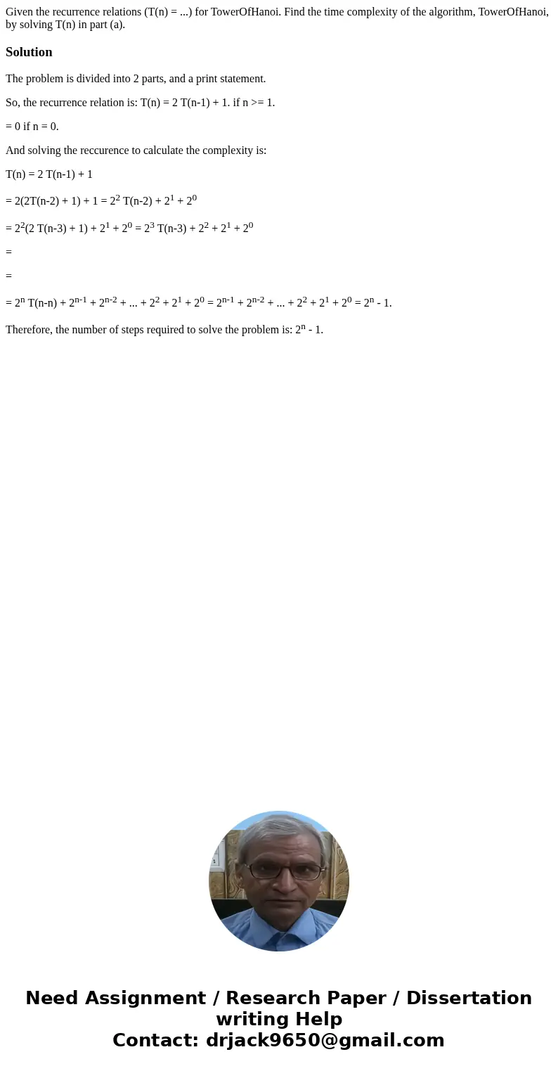  Given the recurrence relations (T(n) = ...) for TowerOfHanoi. Find the time complexity of the algorithm, TowerOfHanoi, by solving T(n) in part (a).SolutionThe 