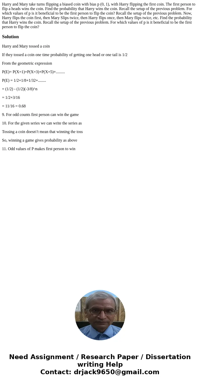 Harry and Mary take turns flipping a biased coin with bias p (0, 1), with Harry flipping the first coin. The first person to flip a heads wins the coin. Find t  Harry and Mary take turns flipping a biased coin with bias p (0, 1), with Harry flipping the first coin. The first person to flip a heads wins the coin. Find t