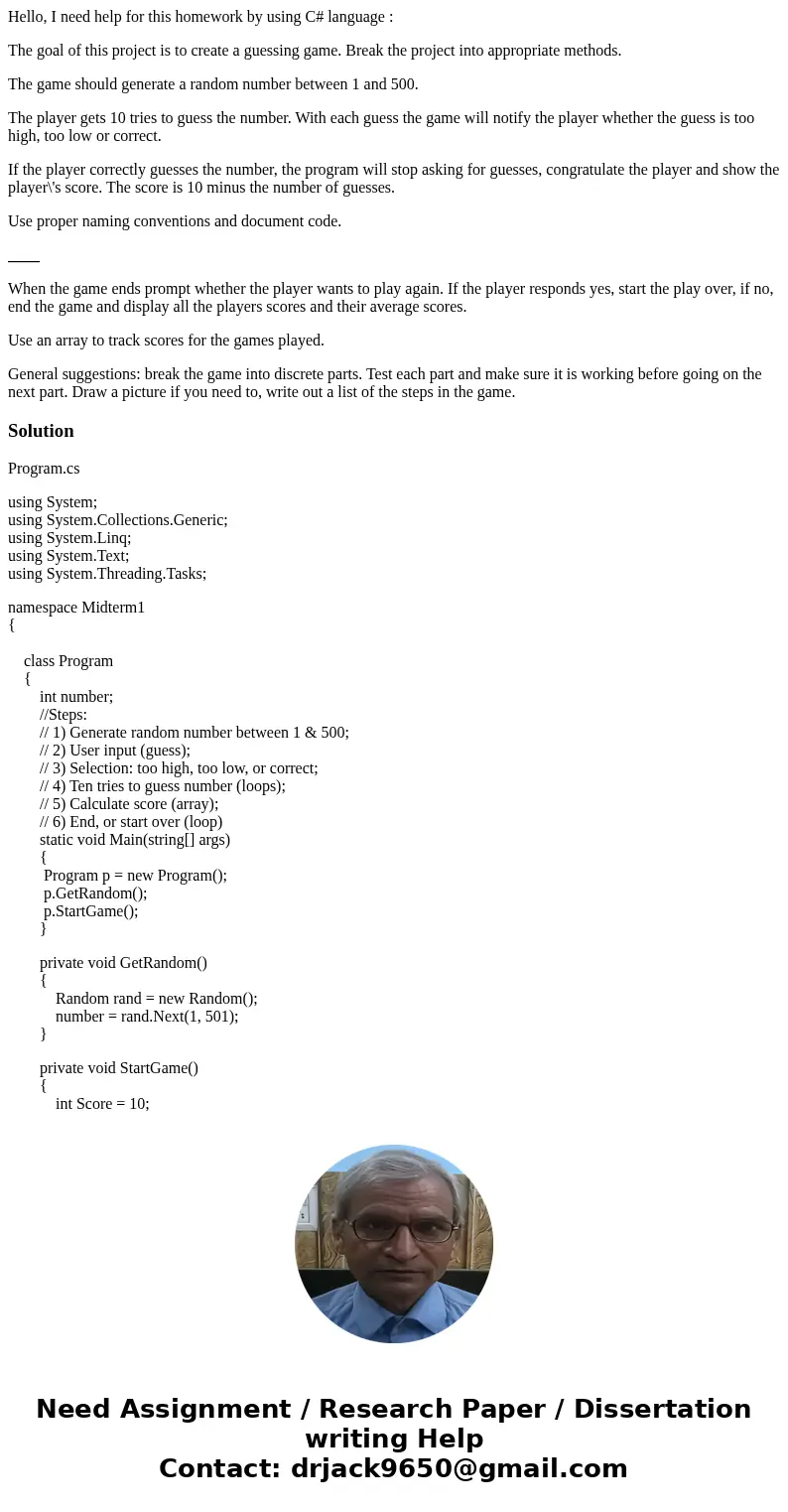 Hello, I need help for this homework by using C# language : The goal of this project is to create a guessing game. Break the project into appropriate methods. T Hello, I need help for this homework by using C# language : The goal of this project is to create a guessing game. Break the project into appropriate methods. T
