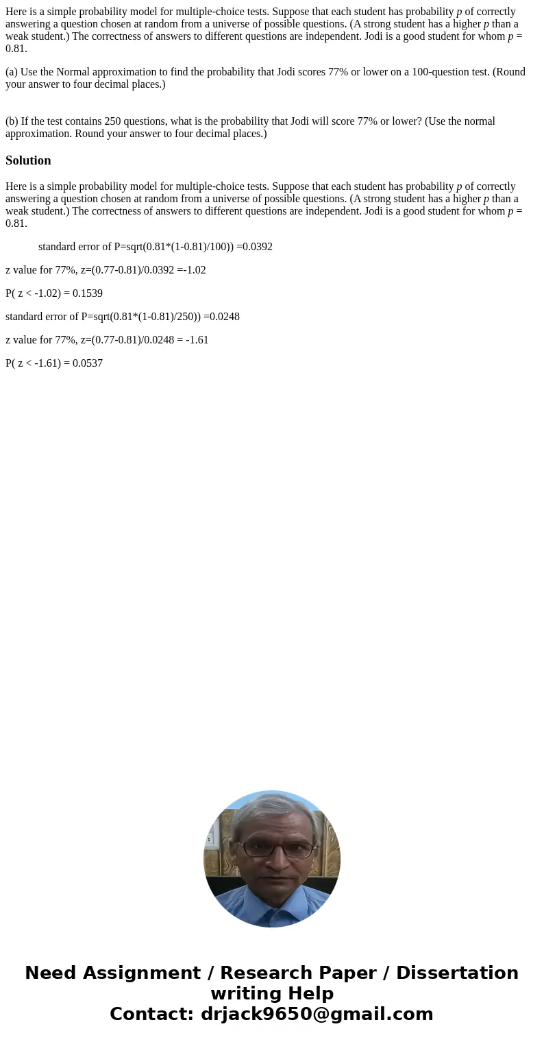 Here is a simple probability model for multiple-choice tests. Suppose that each student has probability p of correctly answering a question chosen at random fro