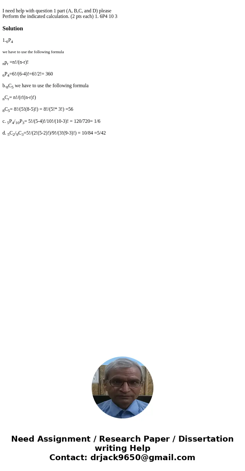 I need help with question 1 part (A, B,C, and D) please Perform the indicated calculation. (2 pts each) 1. 6P4 10 3 Solution1.6P4 we have to use the following   I need help with question 1 part (A, B,C, and D) please Perform the indicated calculation. (2 pts each) 1. 6P4 10 3 Solution1.6P4 we have to use the following