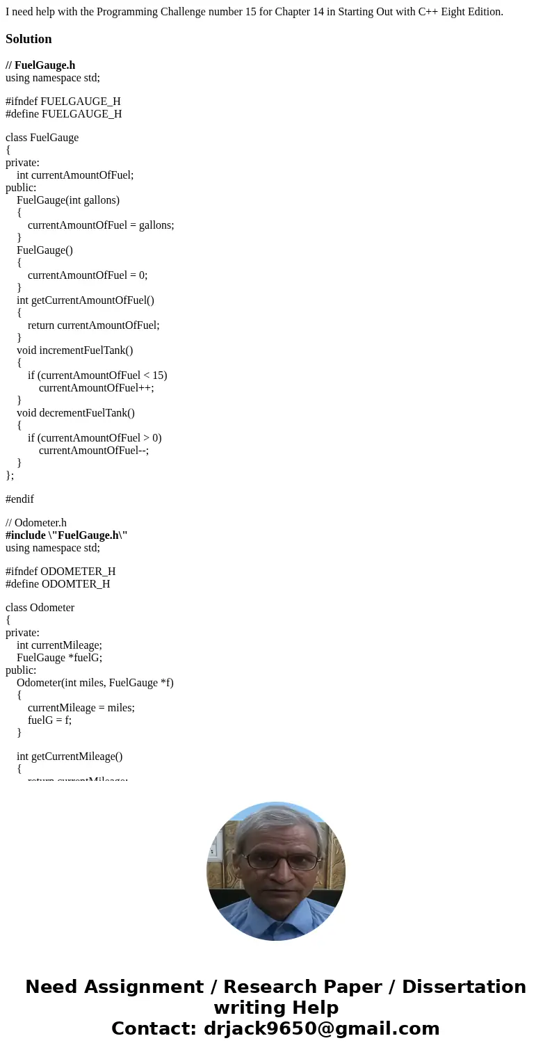 I need help with the Programming Challenge number 15 for Chapter 14 in Starting Out with C++ Eight Edition.Solution// FuelGauge.h using namespace std; #ifndef F I need help with the Programming Challenge number 15 for Chapter 14 in Starting Out with C++ Eight Edition.Solution// FuelGauge.h using namespace std; #ifndef F