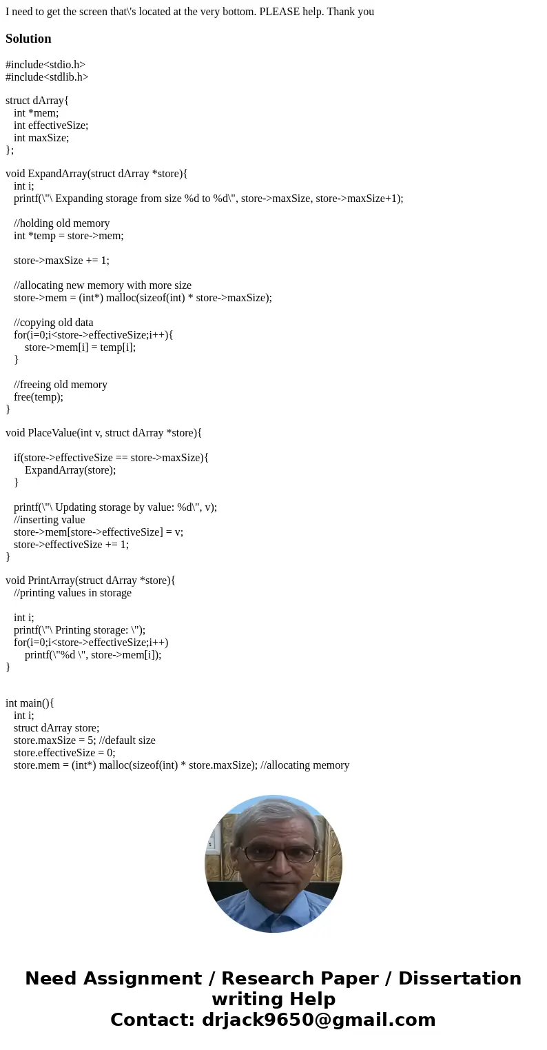 I need to get the screen that\'s located at the very bottom. PLEASE help. Thank youSolution#include<stdio.h> #include<stdlib.h> struct dArray{ int *