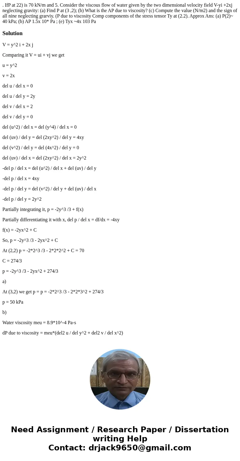 . IfP at 22) is 70 kN/m and 5. Consider the viscous flow of water given by the two dimensional velocity field V-yi +2xj neglecting gravity: (a) Find P at (3 ,2 . IfP at 22) is 70 kN/m and 5. Consider the viscous flow of water given by the two dimensional velocity field V-yi +2xj neglecting gravity: (a) Find P at (3 ,2